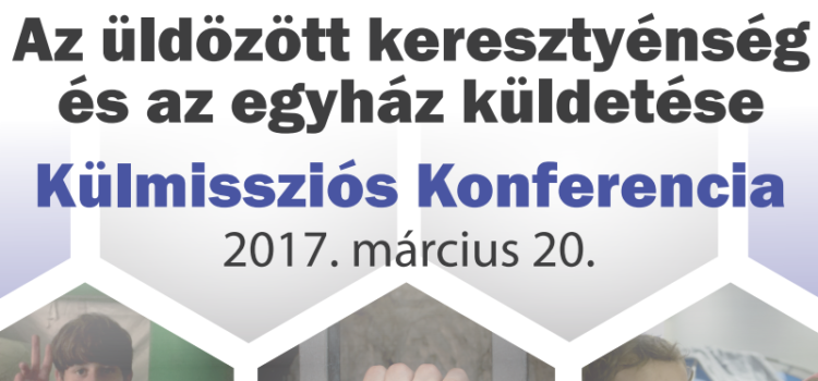 Az üldözött keresztyénség és az egyház küldetése- Külmissziós Konferencia Az üldözött keresztyénség és az egyház küldetése- Külmissziós Konferencia
