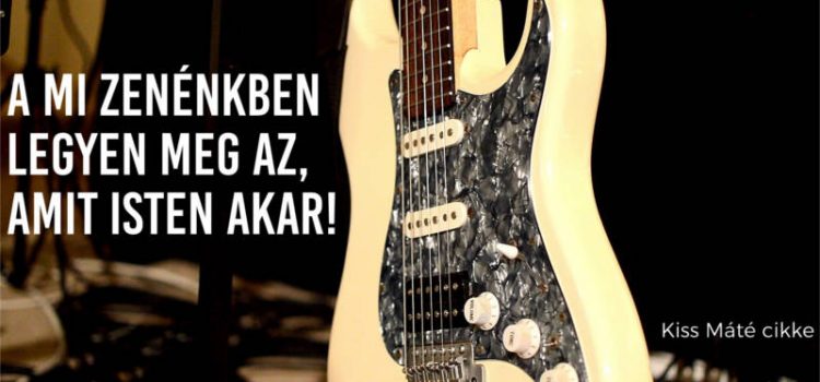 A mi zenénkben legyen meg az, amit Isten akar!